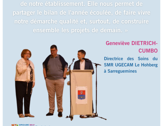 « Cette journée annuelle est devenue un temps fort de notre établissement. Elle nous permet de partager le bilan de l'année écoulée, de faire vivre notre démarche qualité et, surtout, de construire ensemble les projets de demain. »  Geneviève DIETRICH-CUMBO - Directrice des Soins du SMR UGECAM Le Hohberg à Sarreguemines